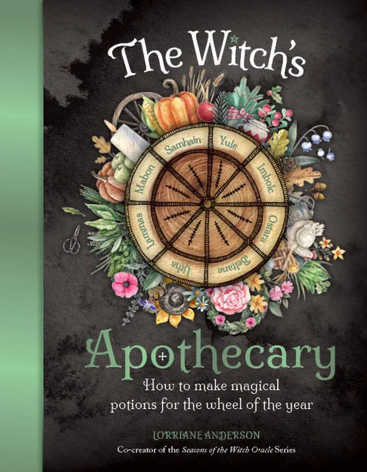 THE WITCH'S APOTHECARY HOW TO MAKE MAGICAL POTIONS FOR THE WHEEL OF THE YEAR By: Lorriane Anderson
